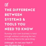 Text graphic featuring white text on a hot pink background. The text reads: "The Difference Between Systems & Tools You Need to Know." Smaller text under the headline reads: "Running your own business is hard enough without confusing the two or thinking they're the same thing." Italicized text under that subheading reads: "(Although, it's not your fault if you DO think that...)"