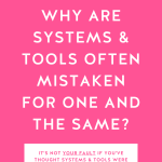 Text graphic featuring white text on a hot pink background. The text reads: "Why Are Systems & Tools Often Mistaken for One and the Same?" There is also a small white box at the bottom of the graphic with hot pink text that reads: "It's not your fault if you've thought systems and tools were the same thing before."