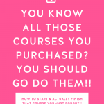 Hot pink background with You Know All Those Courses You Purchased? You Should Go Do Them!! in bold white letters